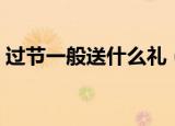 过节一般送什么礼（过节一般送什么给长辈）