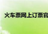 火车票网上订票官网（如何网上订火车票）