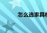 怎么选家具材质（怎么选家具）