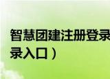 智慧团建注册登录入口官网（智慧团建注册登录入口）