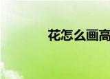 花怎么画高难度（花怎么画）