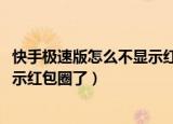 快手极速版怎么不显示红包圈了2022（快手极速版怎么不显示红包圈了）