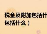 税金及附加包括什么税率是多少（税金及附加包括什么）