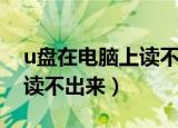 u盘在电脑上读不出来怎么办（u盘在电脑上读不出来）