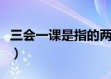 三会一课是指的两学一做（三会一课是指的是）