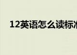 12英语怎么读标准读音（12英语怎么读）