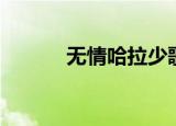 无情哈拉少歌曲（无情哈拉少）