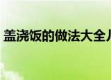 盖浇饭的做法大全儿童（盖浇饭的做法大全）