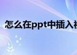 怎么在ppt中插入视频（ppt怎么插入视频）