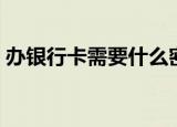 办银行卡需要什么密码（办银行卡需要什么）