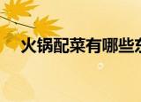 火锅配菜有哪些东西（火锅配菜有哪些）