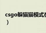 csgo躲猫猫模式在哪（csgo躲猫猫模式在哪）
