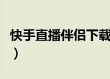 快手直播伴侣下载的步骤（快手直播伴侣下载）