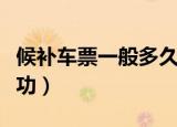 候补车票一般多久成功（候补车票一般多久成功）
