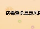 病毒查杀显示风险怎么处理（病毒查杀）