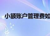 小额账户管理费如何免（小额账户管理费）
