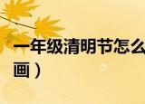 一年级清明节怎么画简单（一年级清明节怎么画）
