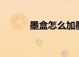 墨盒怎么加墨（墨盒怎么加墨）