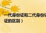 一代身份证和二代身份证年龄不同（一代身份证和二代身份证的区别）