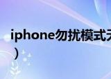 iphone勿扰模式无法关闭（iphone勿扰模式）