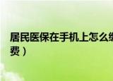 居民医保在手机上怎么缴费徐州（居民医保在手机上怎么缴费）