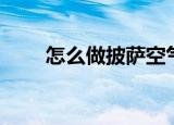 怎么做披萨空气炸锅（怎么做披萨）