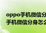 oppo手机微信分身没有声音怎么办（oppo手机微信分身怎么弄）