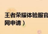 王者荣耀体验服官网申请（王者荣耀体验服官网申请）