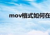 mov格式如何在电脑打开（mov格式）