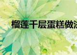 榴莲千层蛋糕做法教程（榴莲千层蛋糕）