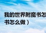 我的世界附魔书怎么做出来的（我的世界附魔书怎么做）
