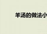 羊汤的做法小视频（羊汤的做法）