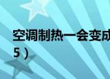 空调制热一会变成凉风（空调制热一会变成h5）