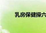 乳房保健操六步法（乳房保健操）