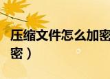 压缩文件怎么加密一机一码（压缩文件怎么加密）