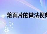 烩面片的做法视频大全（烩面片的做法）