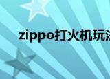 zippo打火机玩法（zippo打火机玩法）