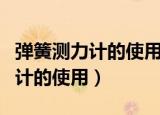 弹簧测力计的使用方法和注意事项（弹簧测力计的使用）