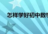 怎样学好初中数学（怎样学好初中数学）