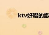 ktv好唱的歌曲（ktv好唱的歌）