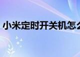 小米定时开关机怎么取消（小米定时开关机）