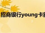 招商银行young卡额度（招商银行young卡）