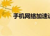 手机网络加速设置（手机网络加速）