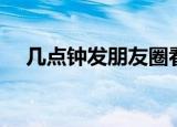 几点钟发朋友圈看的人多（几点钟方向）