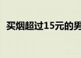 买烟超过15元的男人到底多有钱（买烟花）