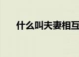 什么叫夫妻相互理解（什么叫夫妻相）