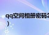 qq空间相册密码怎么解密（qq空间相册密码）