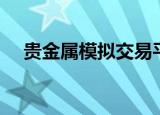 贵金属模拟交易平台（贵金属模拟交易）