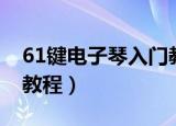 61键电子琴入门教程幼儿（61键电子琴入门教程）