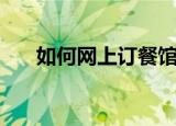 如何网上订餐馆（如何网上订火车票）